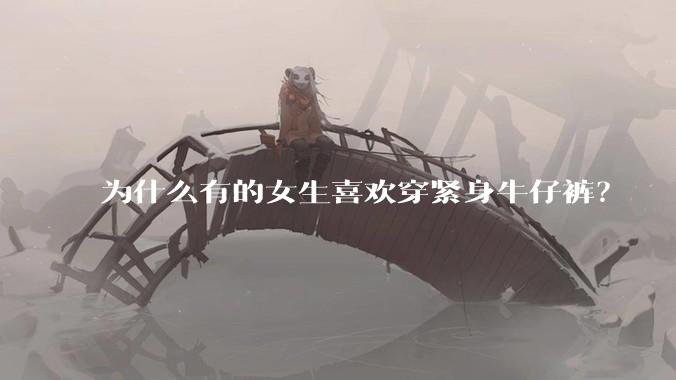 为什么有的女生喜欢穿紧身牛仔裤？