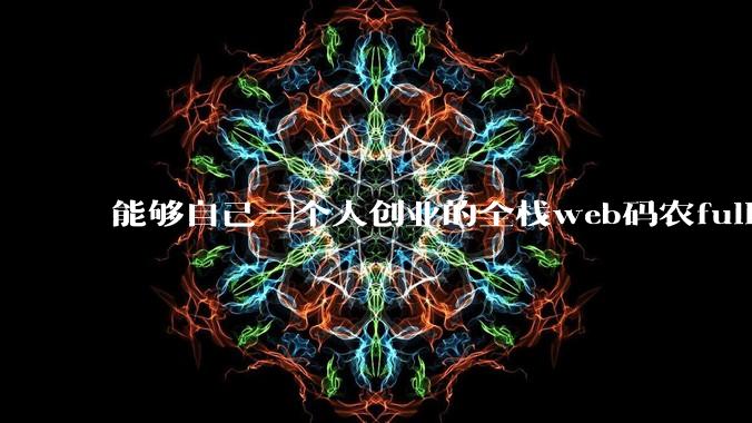 能够自己一个人创业的全栈web码农fullstack developer要会哪些技术？